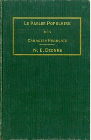 [Gutenberg 48852] • Le parler populaire des Canadiens français / ou, Lexique des canadianismes, acadianismes, anglicismes, américanismes, mots anglais les plus en usage au sein des familles canadiennes et acadiennes françaises